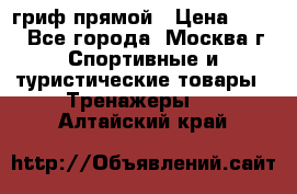 гриф прямой › Цена ­ 700 - Все города, Москва г. Спортивные и туристические товары » Тренажеры   . Алтайский край